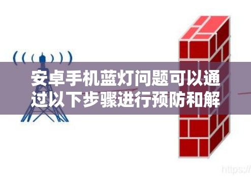 安卓手机蓝灯问题可以通过以下步骤进行预防和解决