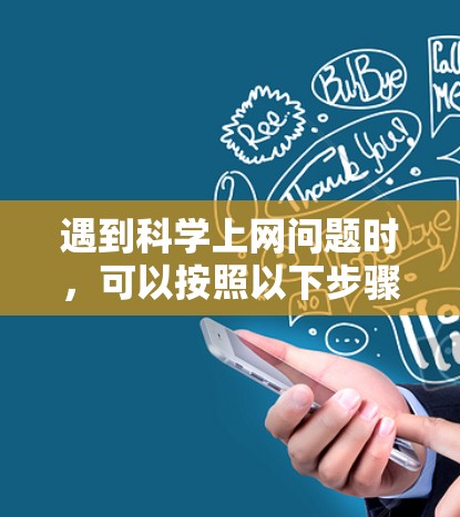 遇到科学上网问题时，可以按照以下步骤进行处理