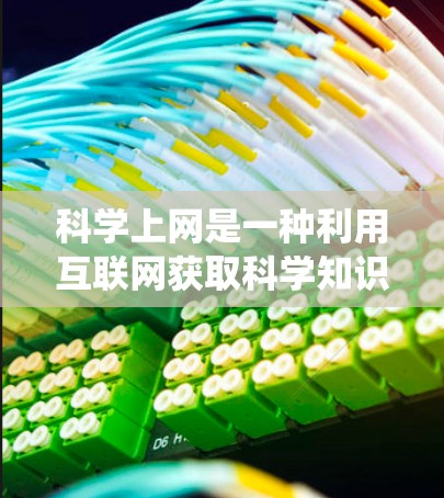 科学上网是一种利用互联网获取科学知识和进行科学探索的系统。它涵盖了多种类型的应用和网站，每个都服务于不同的科学领域和学习需求。以下是科学上网的系统概述