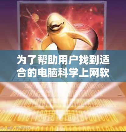 为了帮助用户找到适合的电脑科学上网软件推荐，以下是一些推荐的工具和平台，它们适用于用户需要的基本网络服务和数据库管理需求