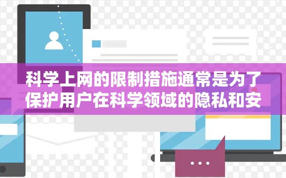 科学上网的限制措施通常是为了保护用户在科学领域的隐私和安全。以下是一些常见的限制方法