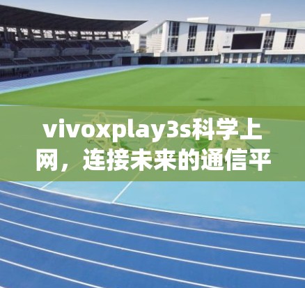 vivoxplay3s科学上网，连接未来的通信平台