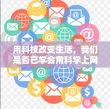用科技改变生活，我们是否已学会用科学上网？