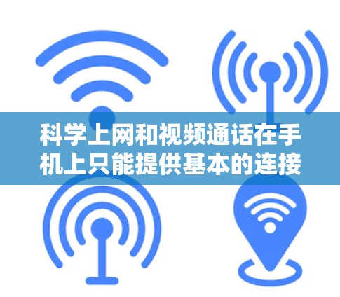 科学上网和视频通话在手机上只能提供基本的连接，无法达到专业级的效果。以下是一些简单且可行的步骤，帮助你搭建基础的视频通话应用