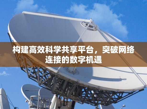构建高效科学共享平台，突破网络连接的数字机遇