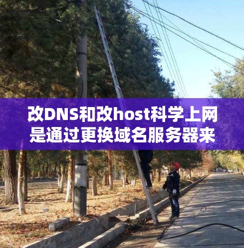 改DNS和改host科学上网是通过更换域名服务器来实现的，以下是详细的步骤和注意事项