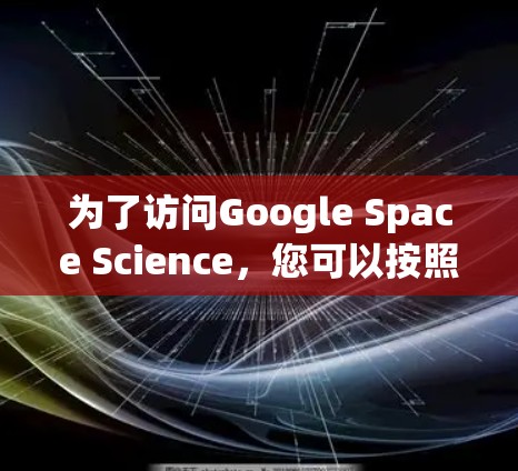 为了访问Google Space Science，您可以按照以下步骤进行