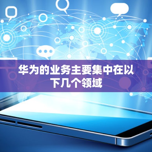 华为的业务主要集中在以下几个领域