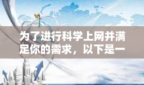 为了进行科学上网并满足你的需求，以下是一些推荐的软件和工具，根据你的具体需求来选择