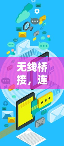 无线桥接，连接未来智能世界的技术之光