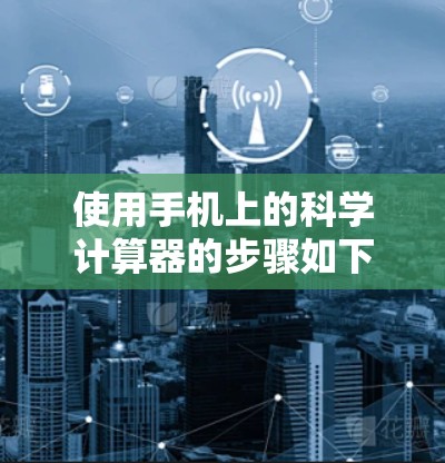 使用手机上的科学计算器的步骤如下