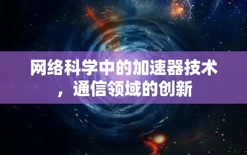 网络科学中的加速器技术，通信领域的创新
