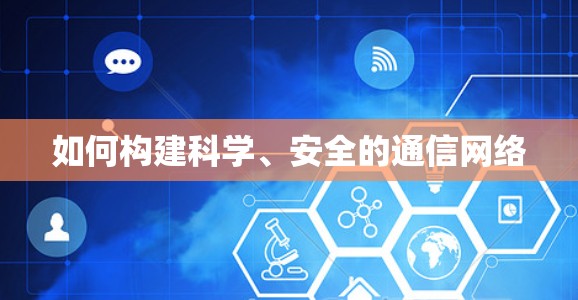 如何构建科学、安全的通信网络