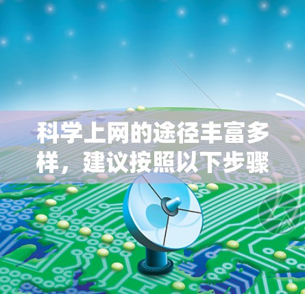 科学上网的途径丰富多样，建议按照以下步骤系统性地查找和使用资源