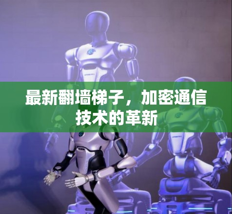 最新翻墙梯子，加密通信技术的革新