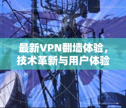 最新VPN翻墙体验，技术革新与用户体验的平衡