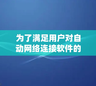 为了满足用户对自动网络连接软件的需求，以下是一些推荐的软件，涵盖了功能、系统支持、安全性、灵活性和多设备管理等多个方面