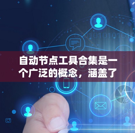 自动节点工具合集是一个广泛的概念，涵盖了多种系统和应用中用于自动管理节点的工具。以下是一个结构化的总结，帮助您全面了解这些工具