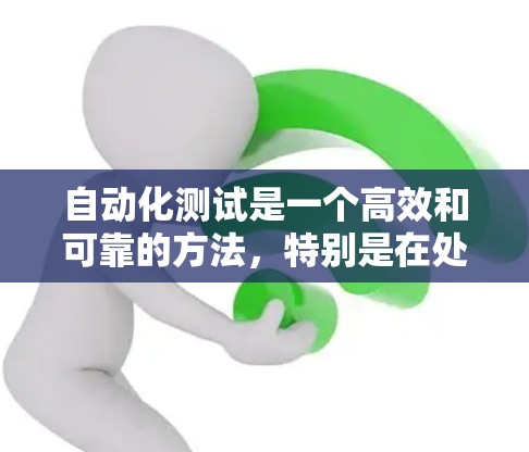自动化测试是一个高效和可靠的方法，特别是在处理大量测试案例时，能够显著提高效率和减少错误。以下是关于自动化测试的详细总结和步骤