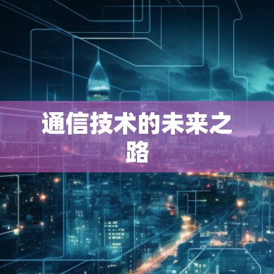 通信技术的未来之路