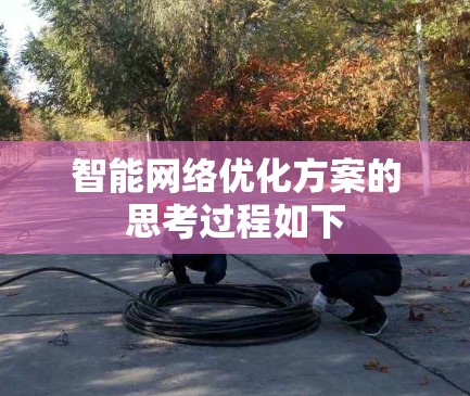 智能网络优化方案的思考过程如下