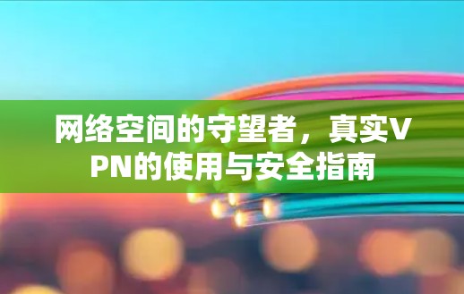 网络空间的守望者，真实VPN的使用与安全指南