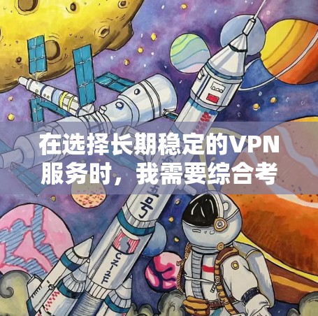 在选择长期稳定的VPN服务时，我需要综合考虑设备稳定性、预算、安全性和长期稳定性的服务。以下是根据这些因素做出的最终选择