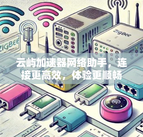 云屿加速器网络助手，连接更高效，体验更顺畅