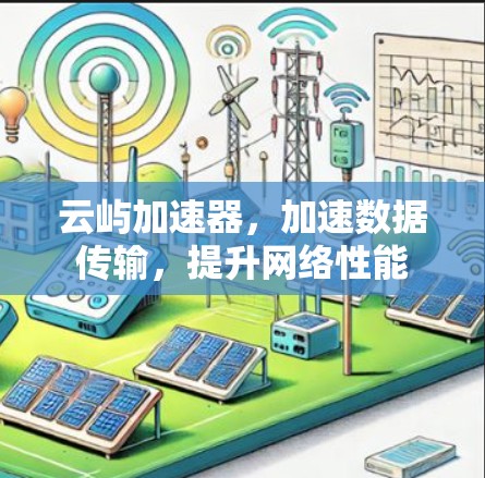 云屿加速器，加速数据传输，提升网络性能
