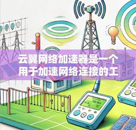 云翼网络加速器是一个用于加速网络连接的工具，帮助用户更快地连接到互联网。以下是使用云翼网络加速器的步骤