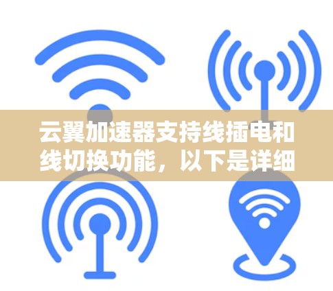 云翼加速器支持线插电和线切换功能，以下是详细的步骤说明