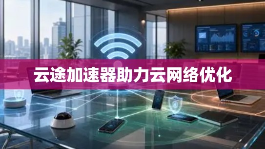 云途加速器助力云网络优化