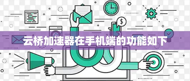 云桥加速器在手机端的功能如下