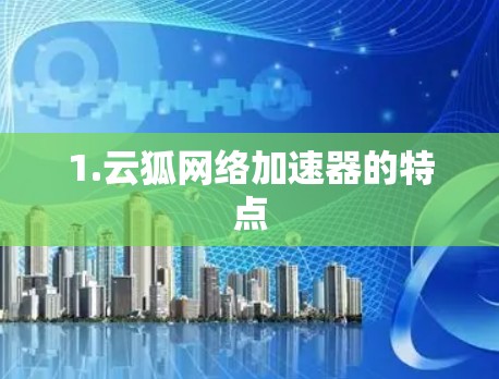 1.云狐网络加速器的特点