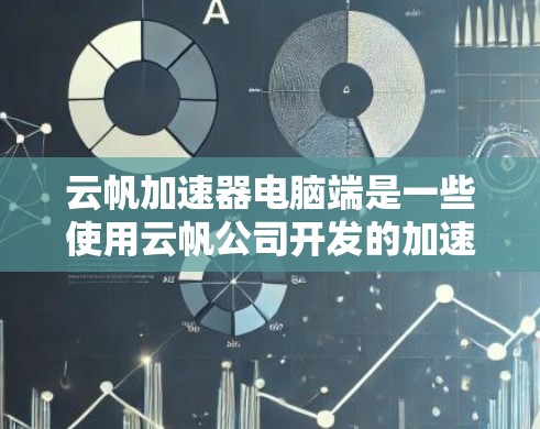 云帆加速器电脑端是一些使用云帆公司开发的加速器软件，专为电脑用户设计，旨在提升计算机的性能，可能适用于游戏、软件优化或处理大量文件等任务。以下是对该加速器的详细介绍