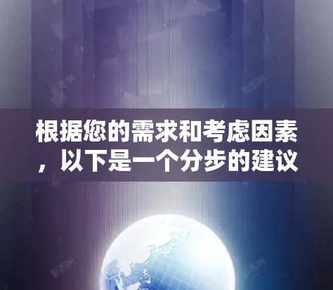 根据您的需求和考虑因素，以下是一个分步的建议