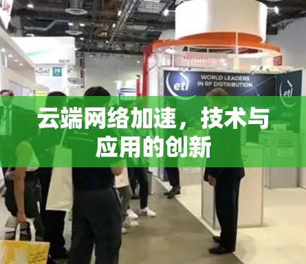 云端网络加速，技术与应用的创新