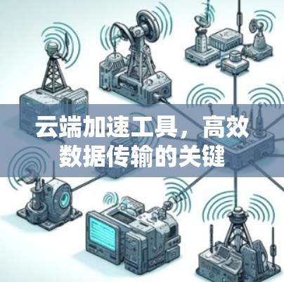 云端加速工具，高效数据传输的关键