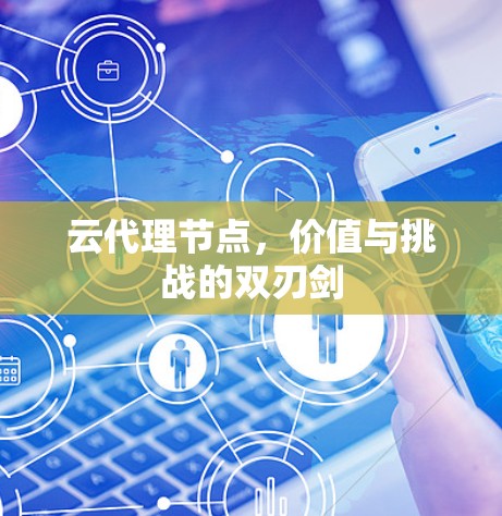 云代理节点，价值与挑战的双刃剑
