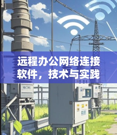 远程办公网络连接软件，技术与实践的完美结合