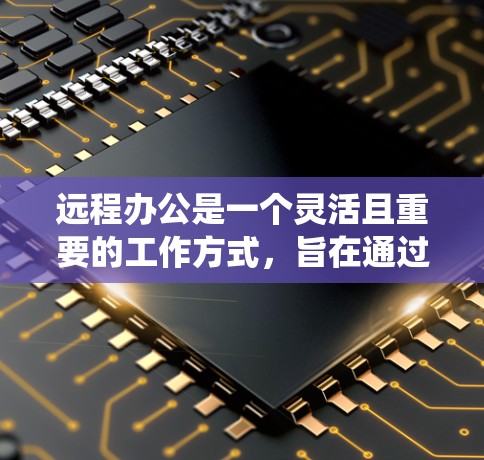 远程办公是一个灵活且重要的工作方式，旨在通过网络或云端设备实现远程工作。以下是一个系统化的步骤指南，帮助您逐步学习和配置远程办公