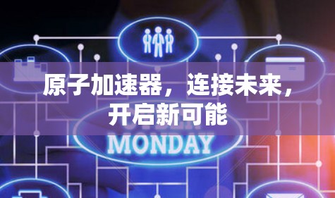 原子加速器，连接未来，开启新可能