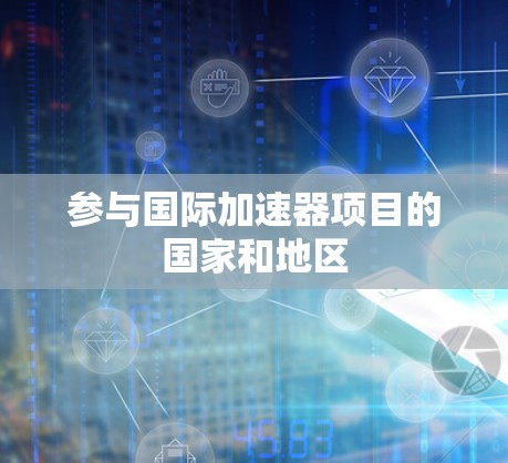 参与国际加速器项目的国家和地区