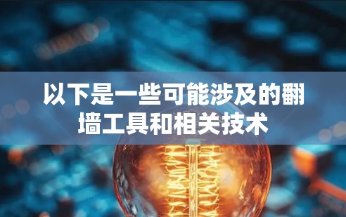 以下是一些可能涉及的翻墙工具和相关技术