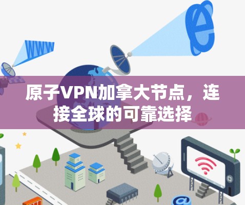 原子VPN加拿大节点，连接全球的可靠选择