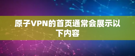 原子VPN的首页通常会展示以下内容