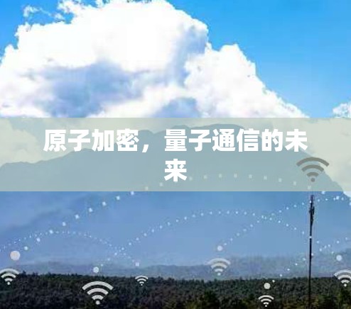 原子加密，量子通信的未来