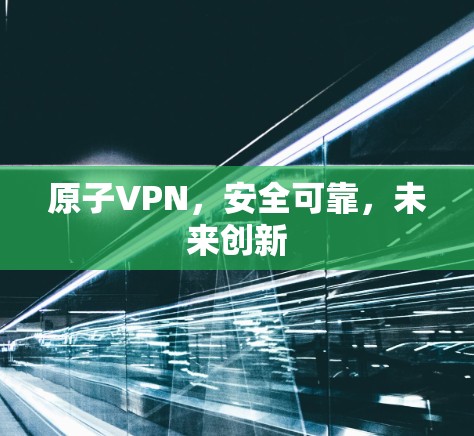 原子VPN，安全可靠，未来创新
