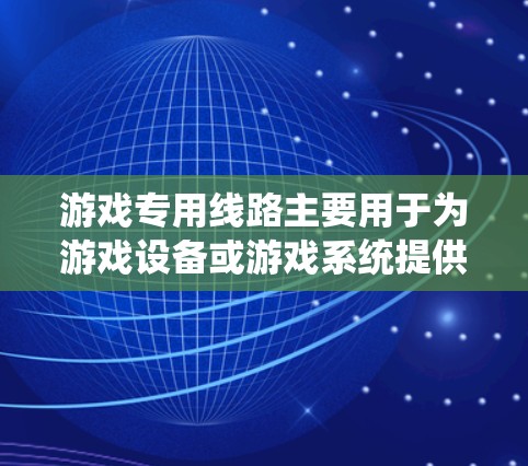 游戏专用线路主要用于为游戏设备或游戏系统提供稳定的电源支持，通常包括以下部分