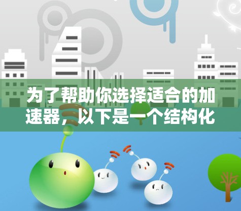 为了帮助你选择适合的加速器，以下是一个结构化的总结